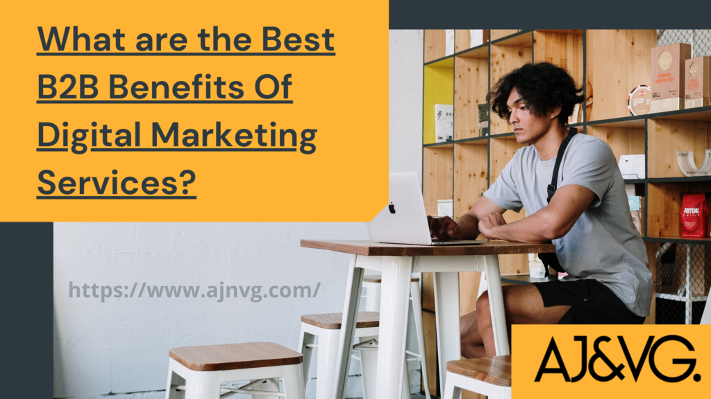 What are the Best B2B Benefits Of Digital Marketing Services?