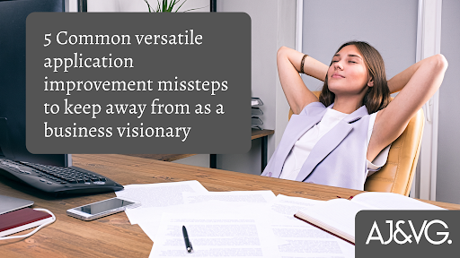 5 Common versatile application improvement missteps to keep away from as a business visionary